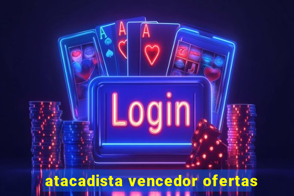 atacadista vencedor ofertas